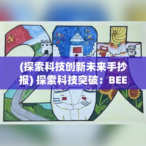 (探索科技创新未来手抄报) 探索科技突破：BEE项目如何重塑未来能源与环保领域，呈现创新愿景