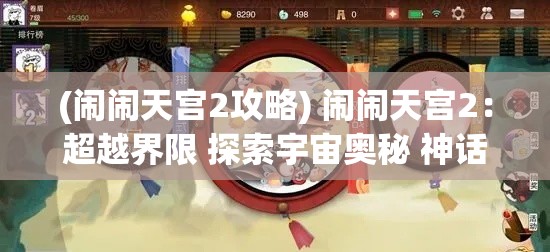 (闹闹天宫2攻略) 闹闹天宫2：超越界限 探索宇宙奥秘 神话与科技的完美融合