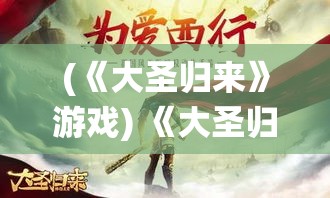 (《大圣归来》游戏) 《大圣归来：棒指灵霄之巅》—探索孙悟空如何以无上力量一统天宫的传奇篇章